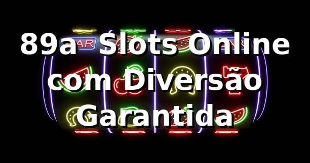 89a – Slots Online com Diversão Garantida